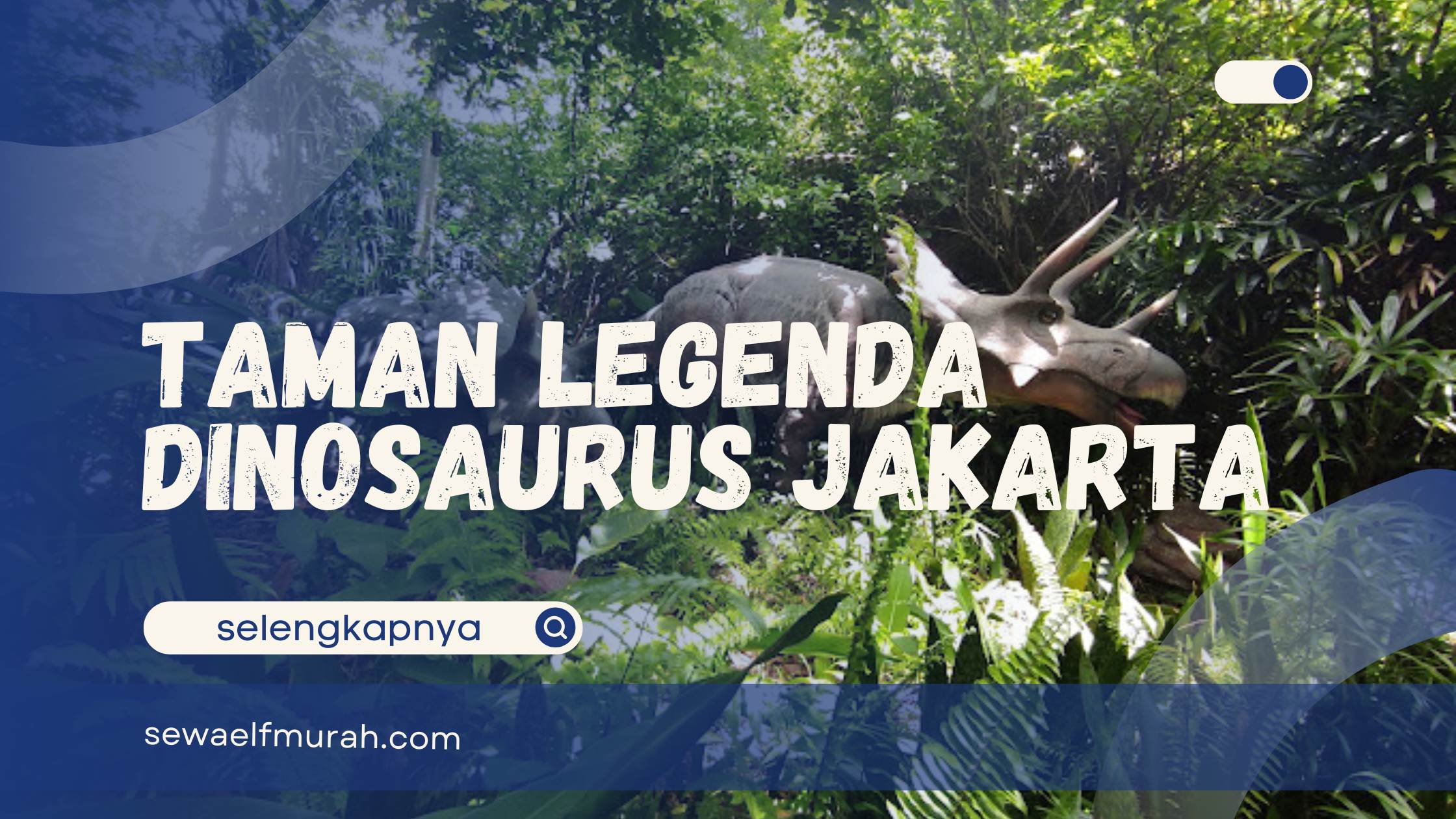 Taman Legenda Dinosaurus Jakarta Info Lokasi Jam Operasional Harga