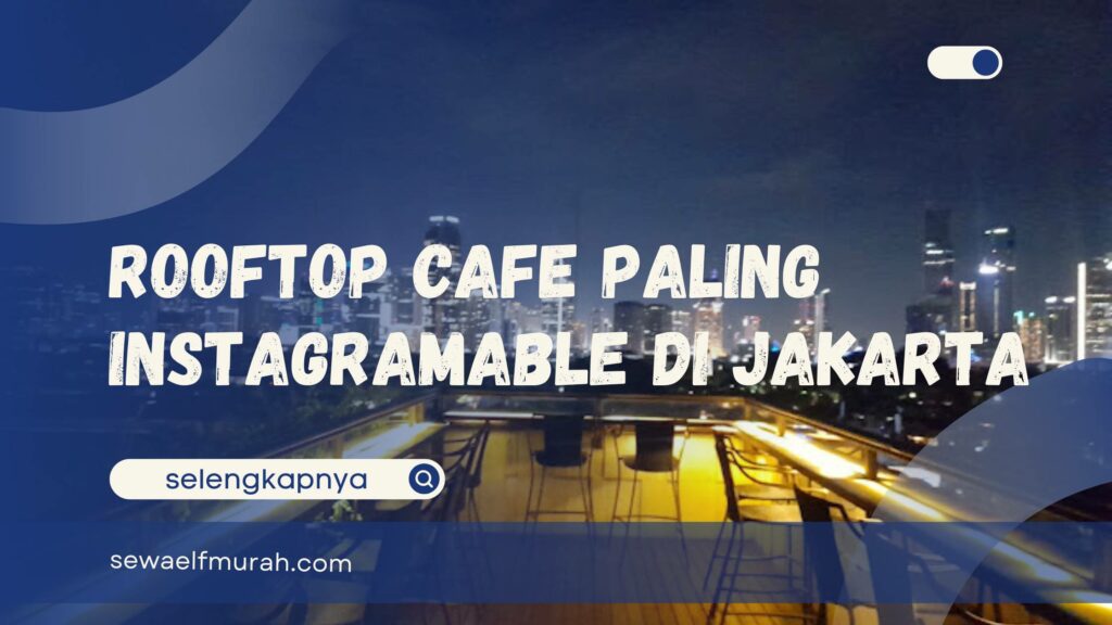 Rooftop Cafe Paling Instagramable Jakarta